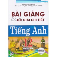 Bài giảng và lời giải chi tiết tiếng anh 12 (Tái bản 4) Bài giảng và lời giải chi tiết tiếng anh 12 (Tái bản 4)